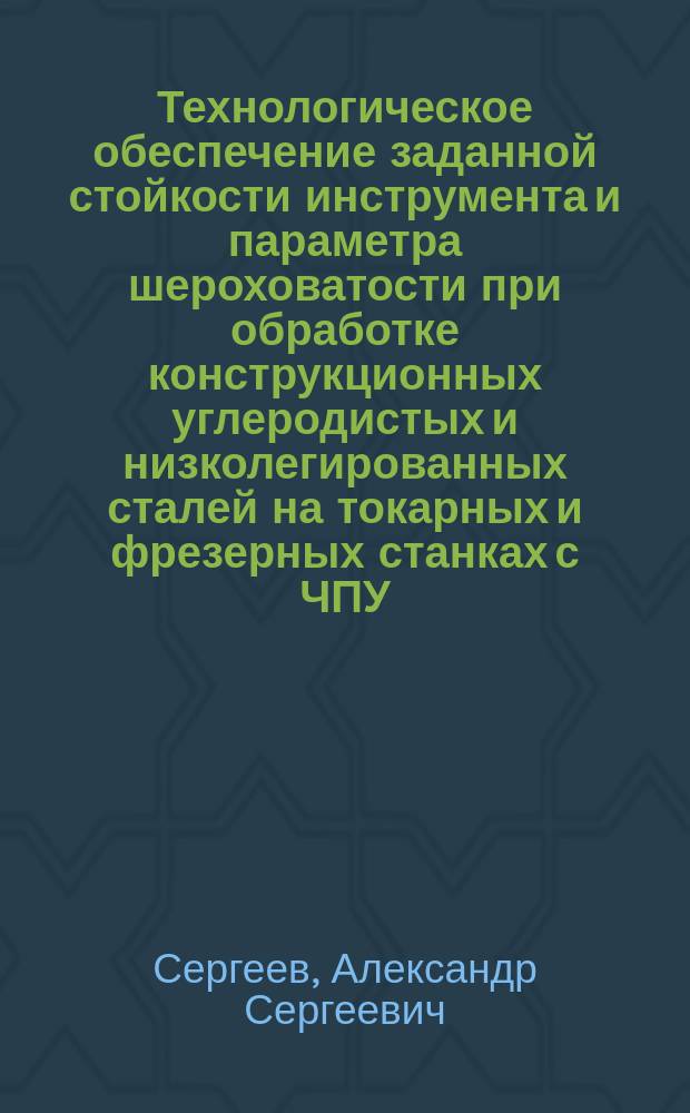 Технологическое обеспечение заданной стойкости инструмента и параметра шероховатости при обработке конструкционных углеродистых и низколегированных сталей на токарных и фрезерных станках с ЧПУ : автореферат диссертации на соискание ученой степени кандидата технических наук : специальность 05.02.07 <Технология и оборудование механической и физико-технической обработки>