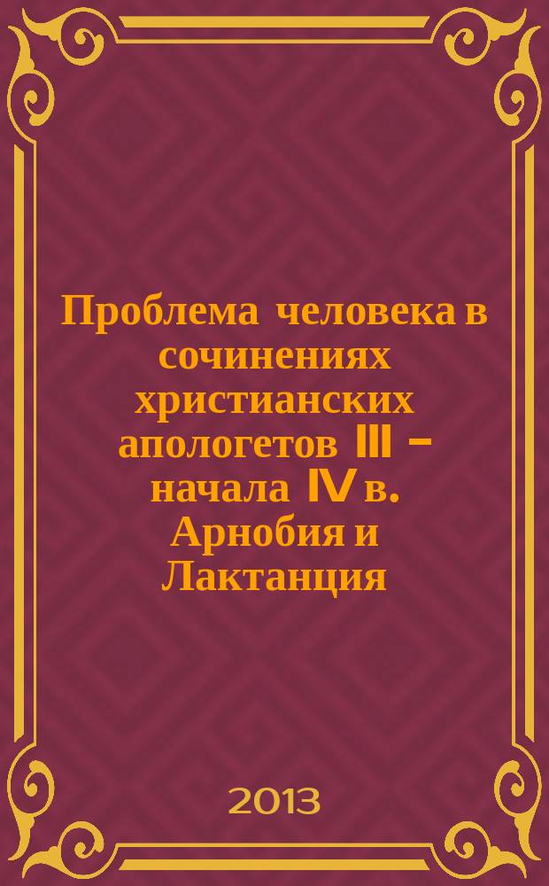 Проблема человека в сочинениях христианских апологетов III - начала IV в. Арнобия и Лактанция : автореферат диссертации на соискание ученой степени кандидата исторических наук : специальность 07.00.03 <Всеобщая история соответствующего периода>