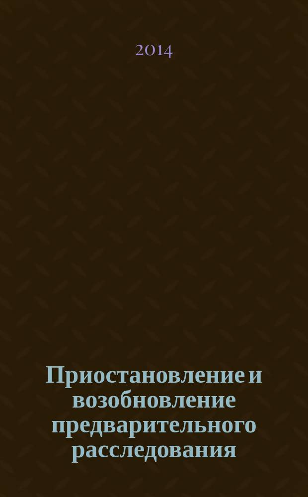 Приостановление и возобновление предварительного расследования : учебное пособие
