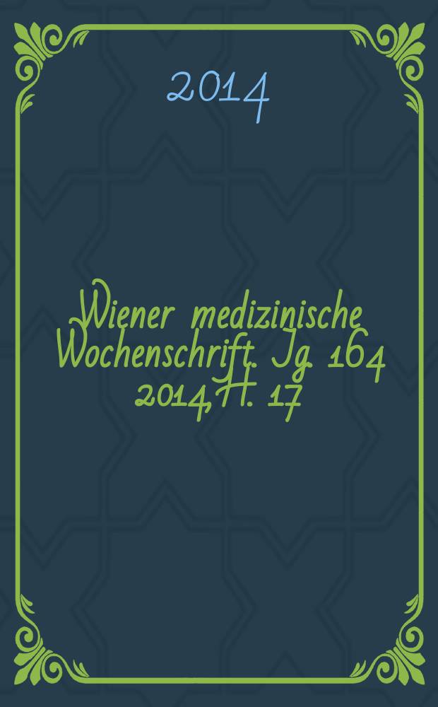 Wiener medizinische Wochenschrift. Jg. 164 2014, H. 17/18