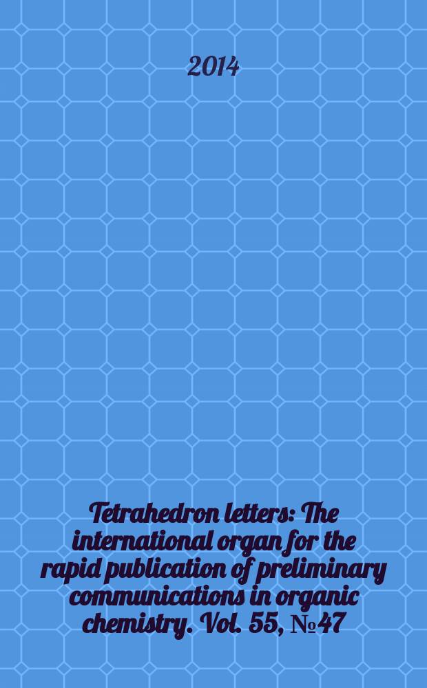 Tetrahedron letters : The international organ for the rapid publication of preliminary communications in organic chemistry. Vol. 55, № 47