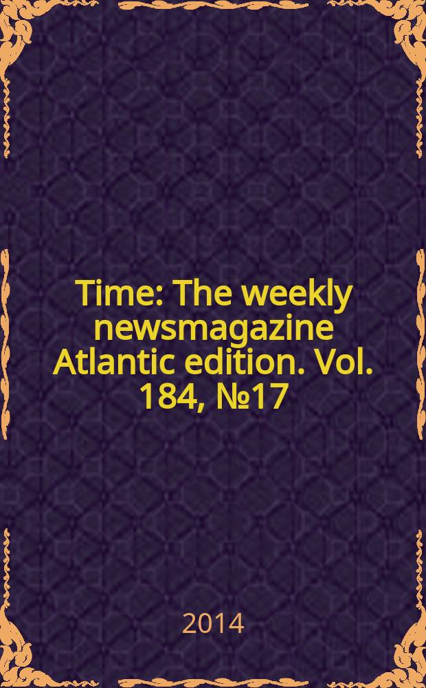 Time : The weekly newsmagazine Atlantic edition. Vol. 184, № 17