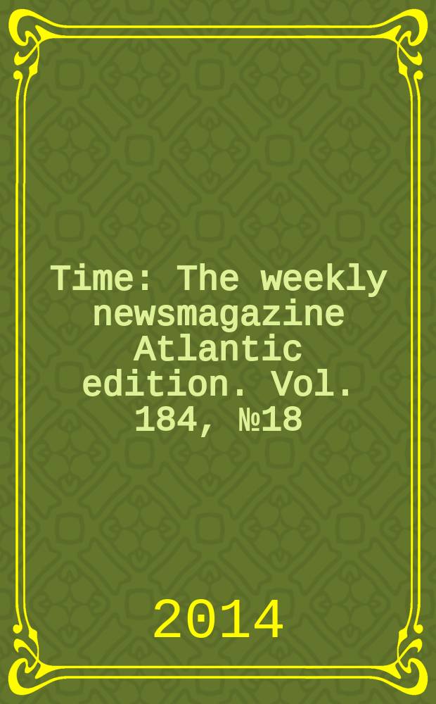 Time : The weekly newsmagazine Atlantic edition. Vol. 184, № 18