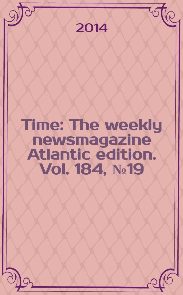 Time : The weekly newsmagazine Atlantic edition. Vol. 184, № 19