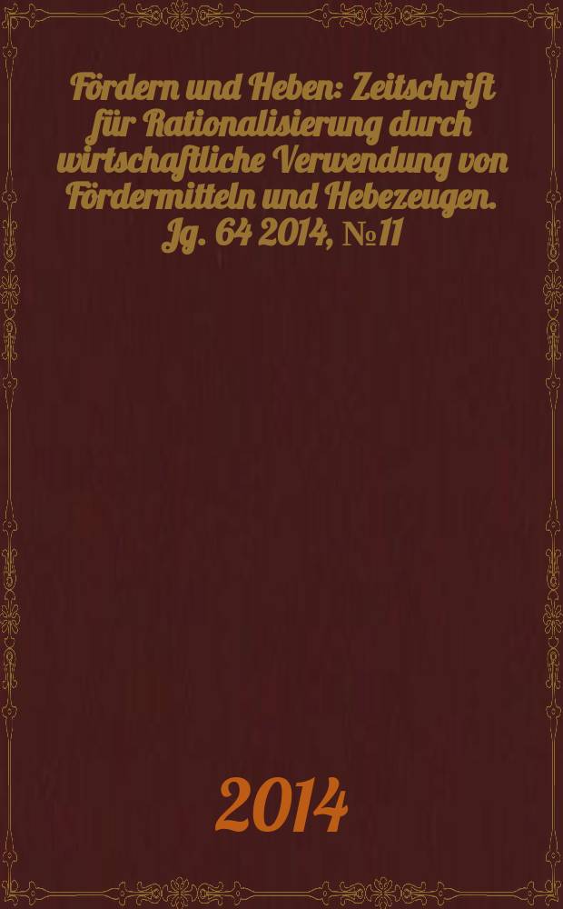 Fördern und Heben : Zeitschrift für Rationalisierung durch wirtschaftliche Verwendung von Fördermitteln und Hebezeugen. Jg. 64 2014, № 11