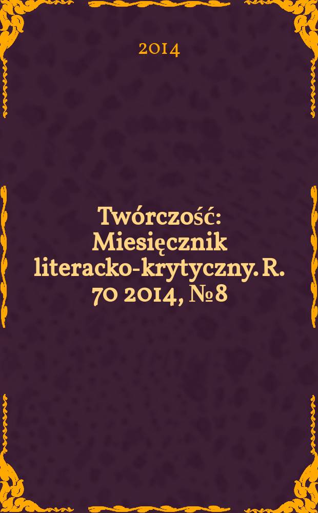 Twórczość : Miesięcznik literacko-krytyczny. R. 70 2014, № 8 (825)