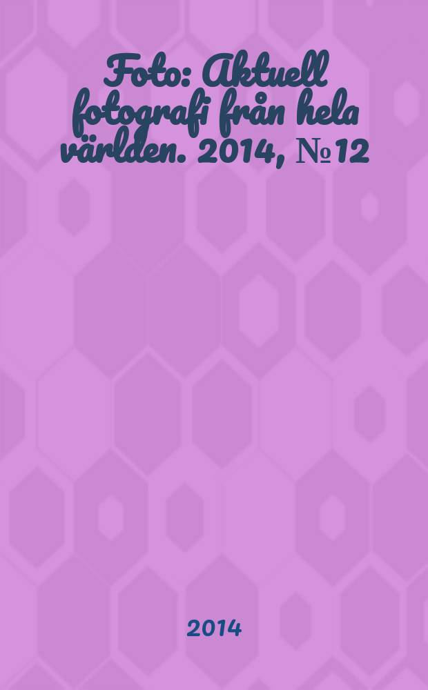 Foto : Aktuell fotografi från hela världen. 2014, № 12