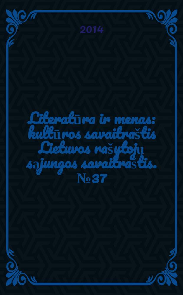 Literatūra ir menas : kultūros savaitraštis Lietuvos rašytojų sąjungos savaitraštis. № 37 (3491)