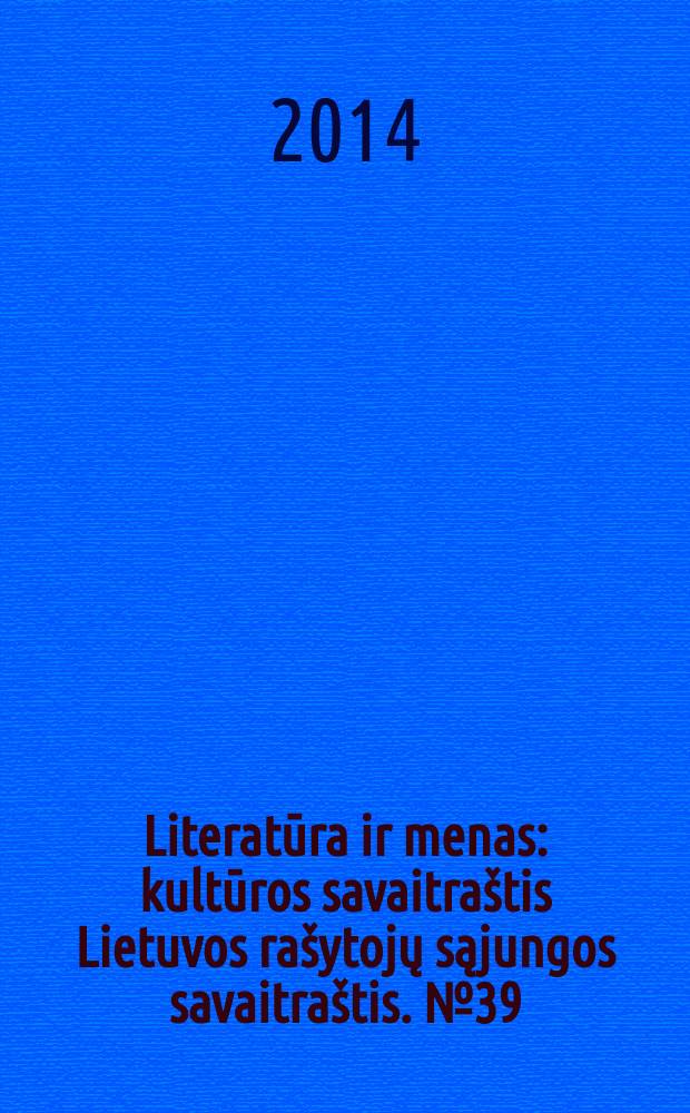 Literatūra ir menas : kultūros savaitraštis Lietuvos rašytojų sąjungos savaitraštis. № 39 (3493)