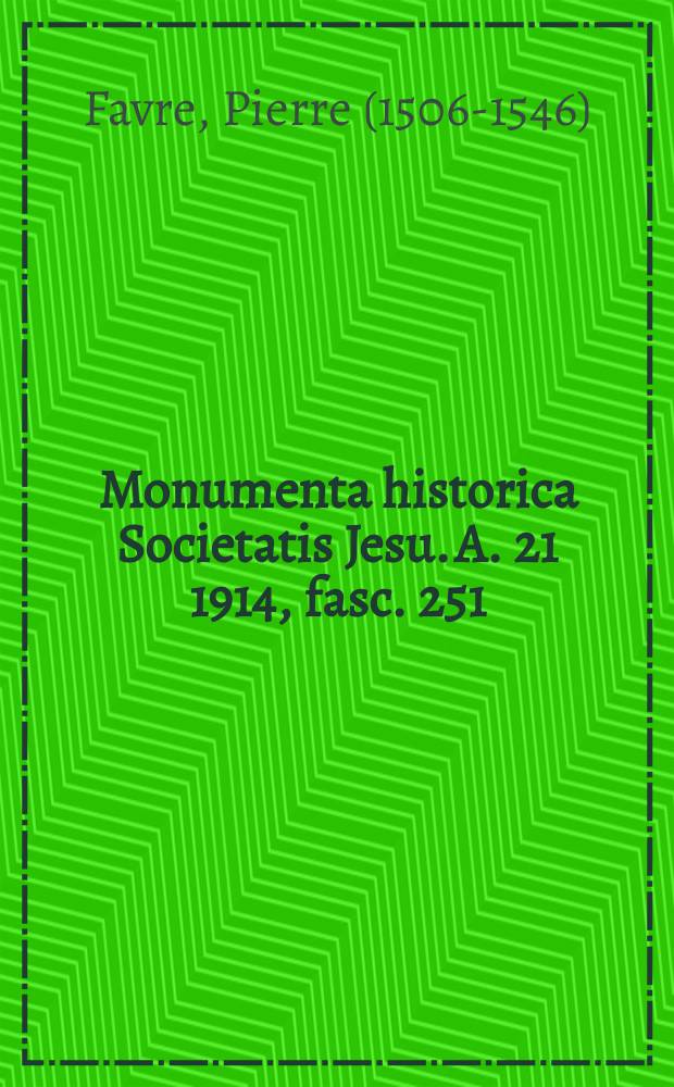Monumenta historica Societatis Jesu. A. 21 1914, fasc. 251 : Fabri monumenta = Памяти Фавра