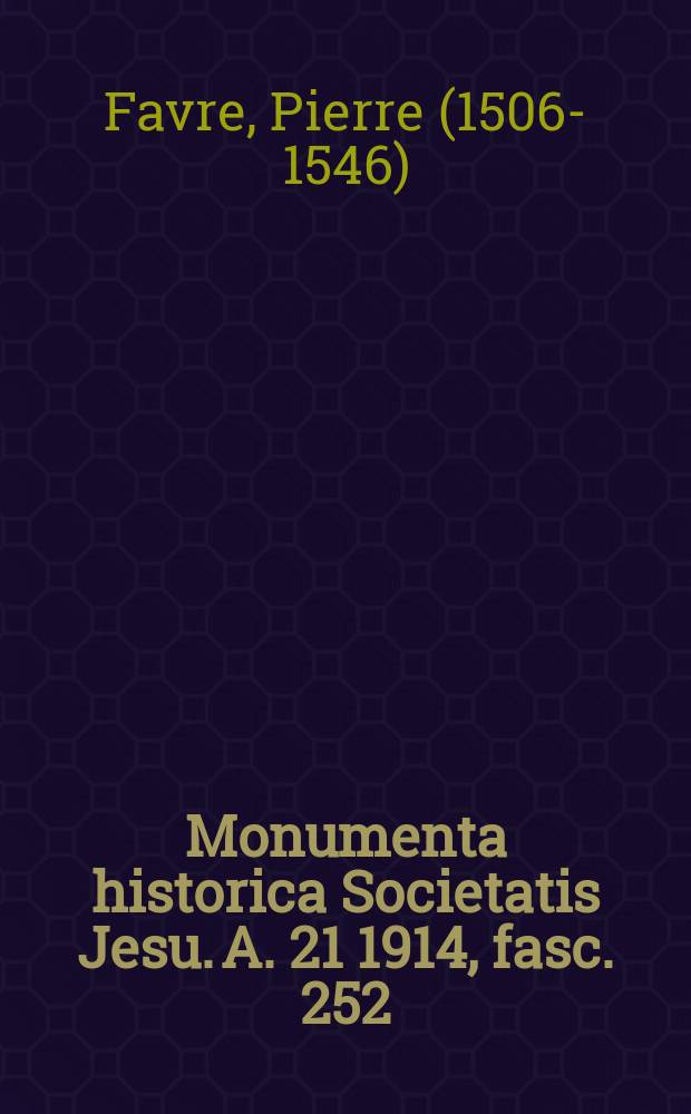 Monumenta historica Societatis Jesu. A. 21 1914, fasc. 252 : Fabri monumenta = Памяти Фавра