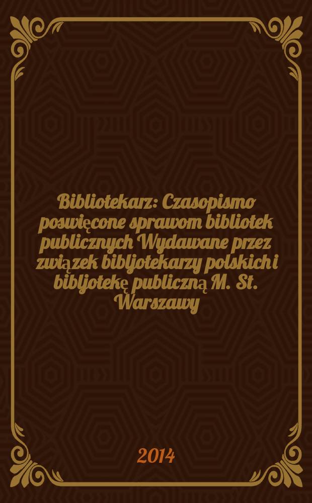 Bibliotekarz : Czasopismo poswięcone sprawom bibliotek publicznych Wydawane przez związek bibljotekarzy polskich i bibljotekę publiczną M. St. Warszawy. 2014, № 9