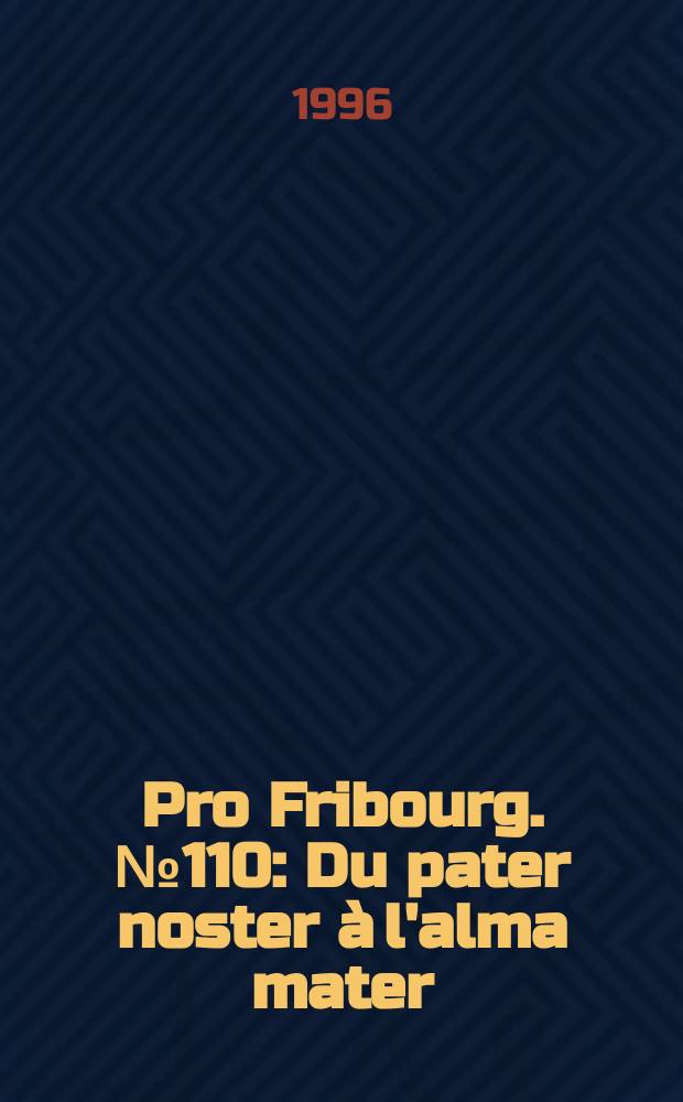 Pro Fribourg. № 110 : Du pater noster à l'alma mater = Отче наш в Альма-матер