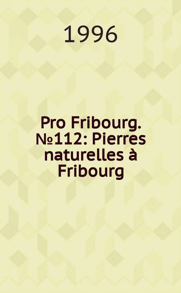 Pro Fribourg. № 112 : Pierres naturelles à Fribourg = Природные камни Фрибура