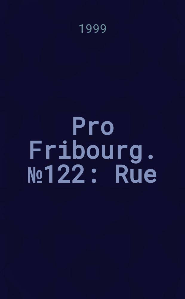 Pro Fribourg. № 122 : Rue : de la villette savoyarde à la commune fribourgeoise = Улица: от улицы Савой к коммуне Фрибурга