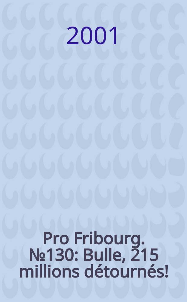 Pro Fribourg. № 130 : Bulle, 215 millions détournés!