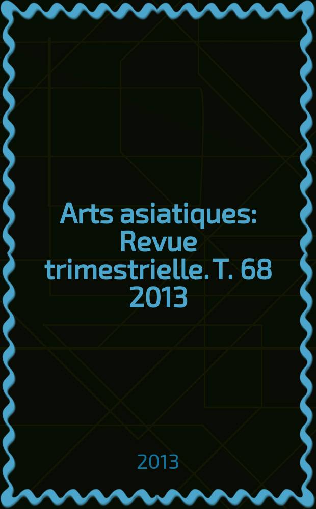 Arts asiatiques : Revue trimestrielle. T. 68 2013