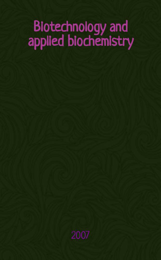 Biotechnology and applied biochemistry : Publ. for the Intern. Union of biochemistry a. molecular biology. Vol. 47, pt. 2