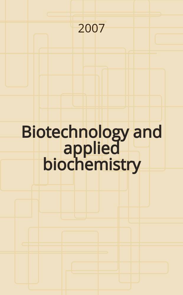 Biotechnology and applied biochemistry : Publ. for the Intern. Union of biochemistry a. molecular biology. Vol. 47, pt. 3/4