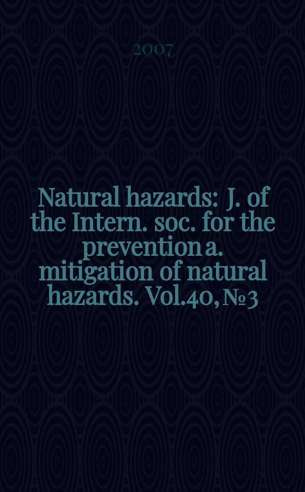 Natural hazards : J. of the Intern. soc. for the prevention a. mitigation of natural hazards. Vol.40, №3 : Hazards and disaster mitigation = Опасность и смягчение стихийных бедствий.