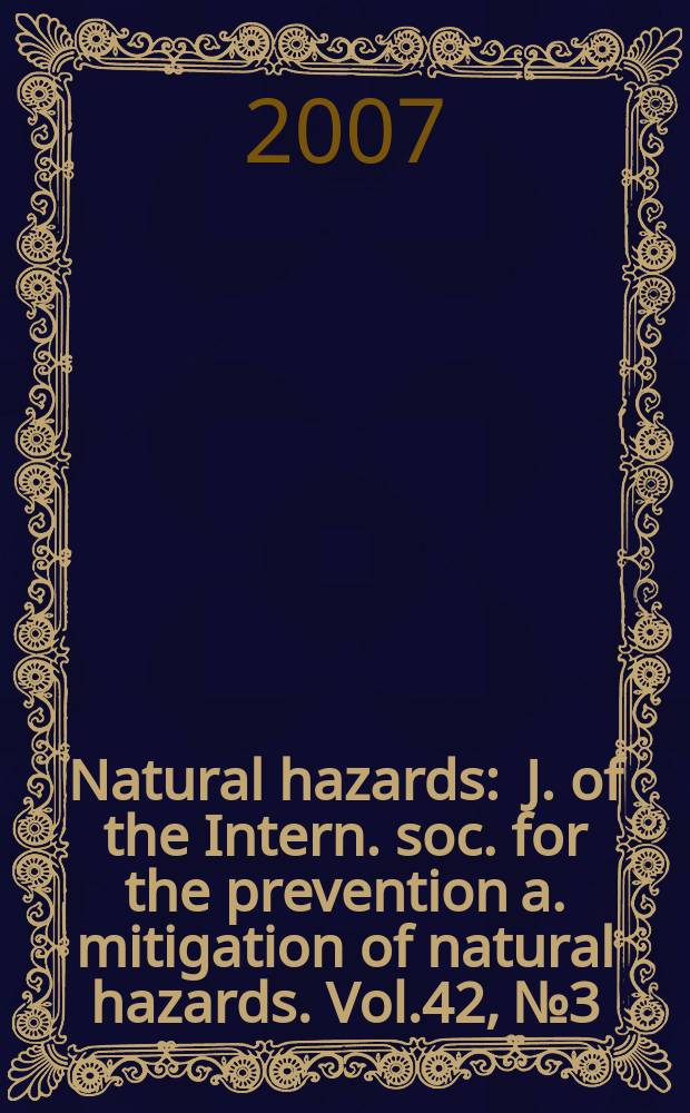 Natural hazards : J. of the Intern. soc. for the prevention a. mitigation of natural hazards. Vol.42, №3 : Georisks: interactions between science and society = Геориск: взаимодействие между наукой и обществом.