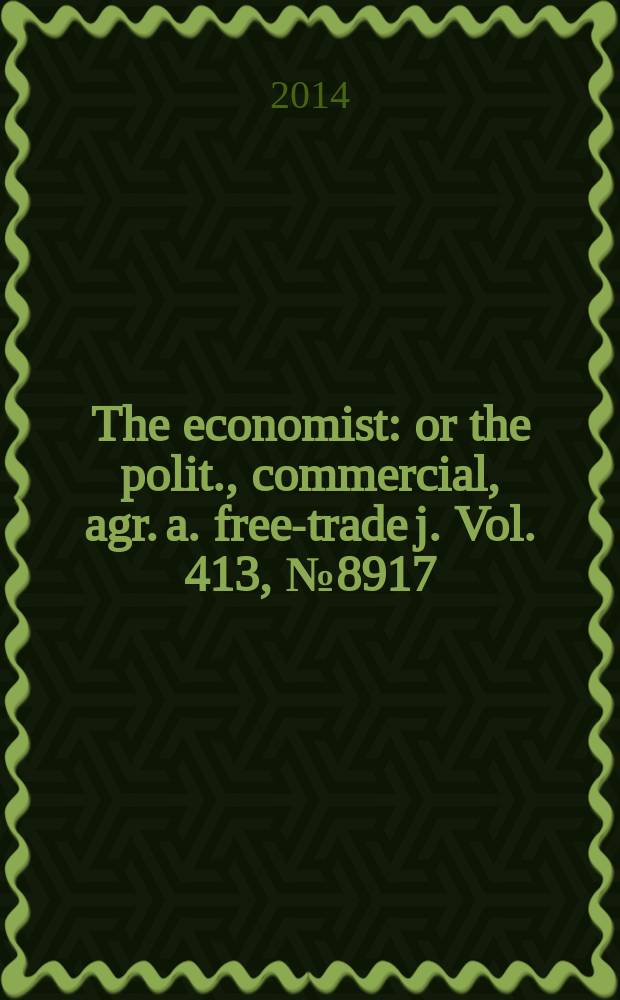 The economist : or the polit., commercial, agr. a. free-trade j. Vol. 413, № 8917