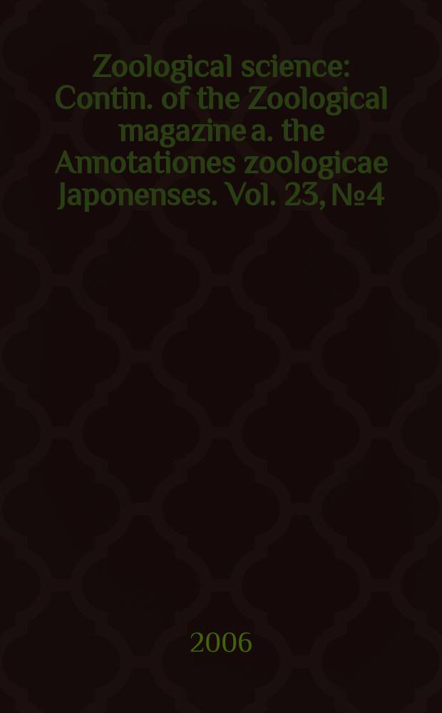 Zoological science : Contin. of the Zoological magazine a. the Annotationes zoologicae Japonenses. Vol. 23, № 4