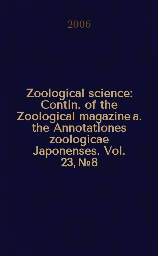 Zoological science : Contin. of the Zoological magazine a. the Annotationes zoologicae Japonenses. Vol. 23, № 8