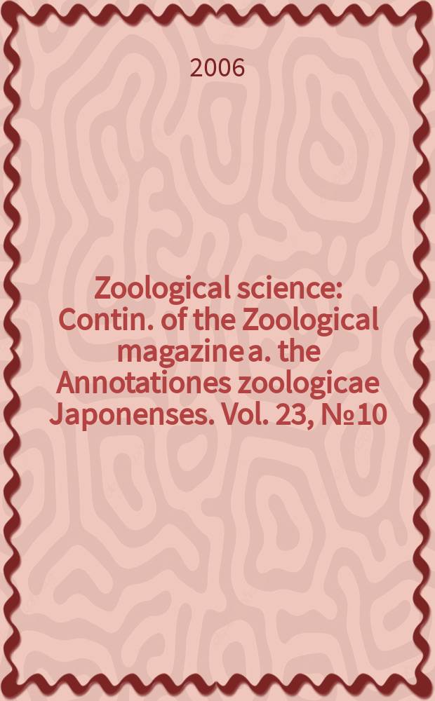 Zoological science : Contin. of the Zoological magazine a. the Annotationes zoologicae Japonenses. Vol. 23, № 10