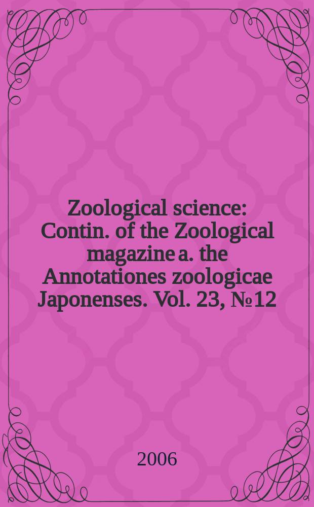 Zoological science : Contin. of the Zoological magazine a. the Annotationes zoologicae Japonenses. Vol. 23, № 12