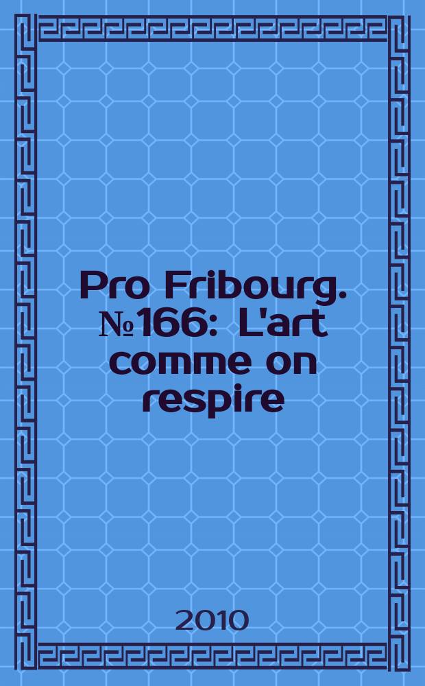Pro Fribourg. № 166 : L'art comme on respire = Искусство как дыхание