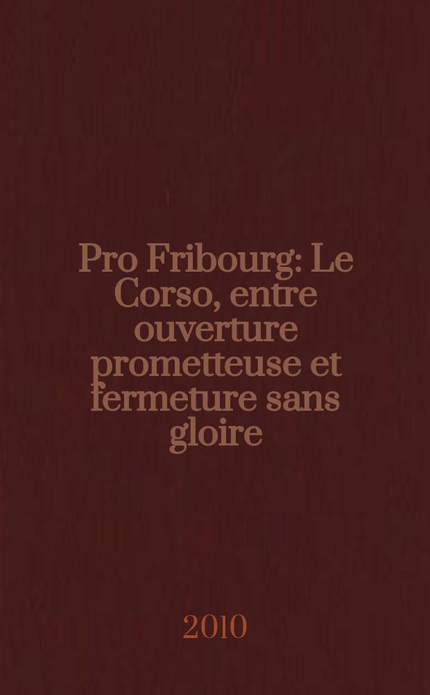 Pro Fribourg : Le Corso, entre ouverture prometteuse et fermeture sans gloire = Корсо, между перспективным открытием и бесславным закрытием.