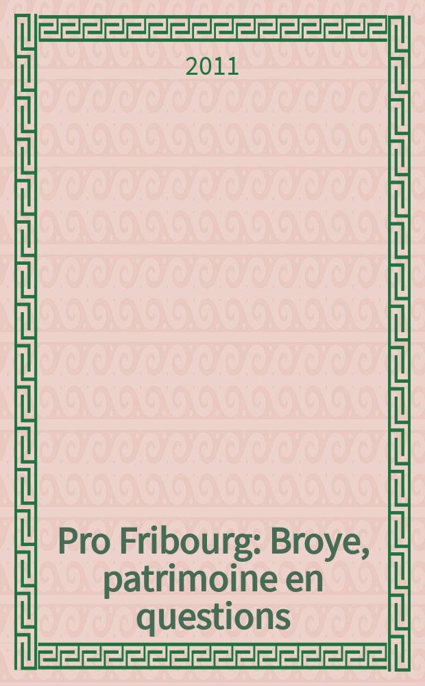 Pro Fribourg : Broye, patrimoine en questions = Бройе, наследие в вопросах