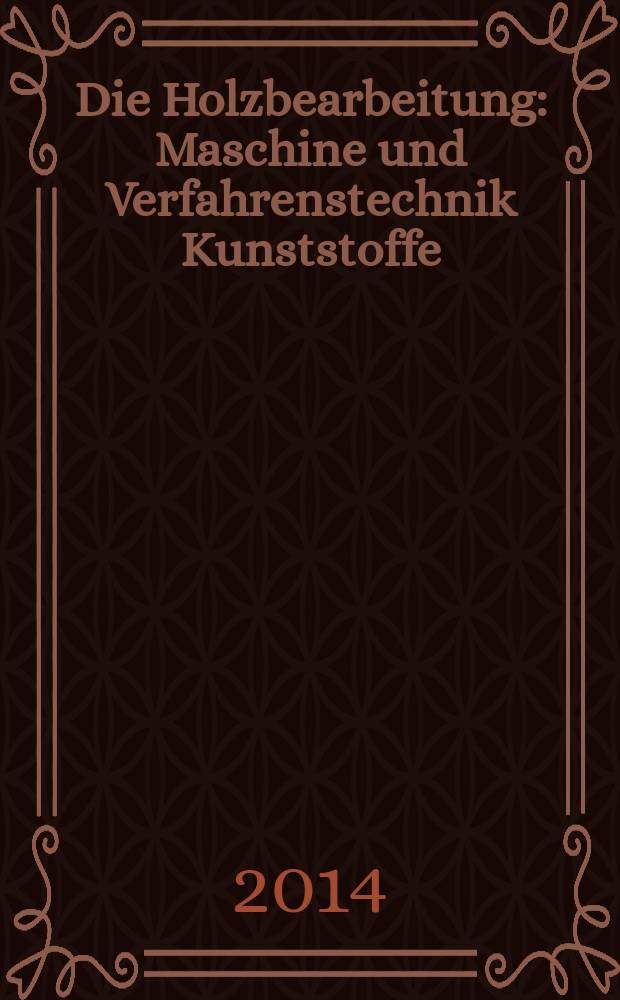 Die Holzbearbeitung : Maschine und Verfahrenstechnik Kunststoffe: Verarbeitung und Anwendung Kennziffer-Fachzeitschrift. 2014, № 9