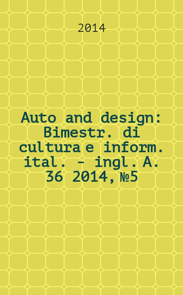 Auto and design : Bimestr. di cultura e inform. ital. - ingl. A. 36 2014, № 5
