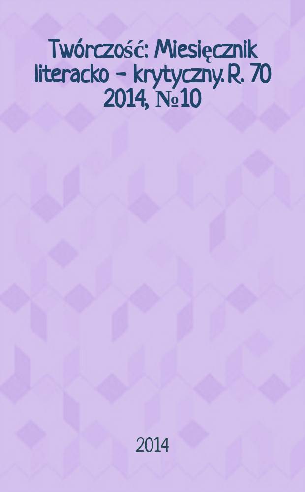 Twórczość : Miesięcznik literacko - krytyczny. R. 70 2014, № 10 (827)