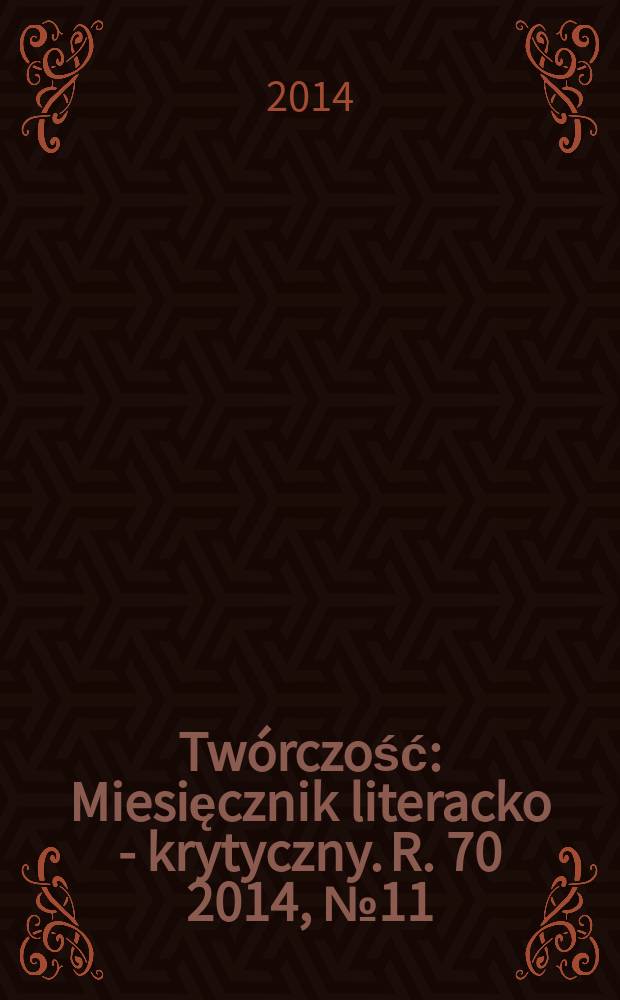 Twórczość : Miesięcznik literacko - krytyczny. R. 70 2014, № 11 (828)