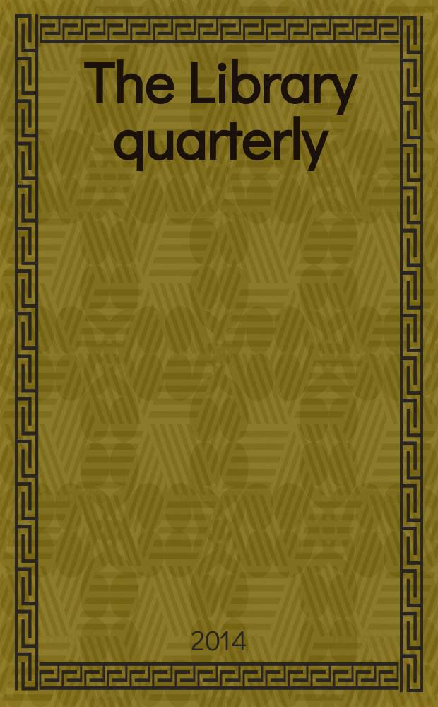 The Library quarterly : A journal of investigation and discussion in the field of library science Established by the Graduate library school of the University of Chicago with the co-operation of the American library association, the Bibliographical society of America, and the American library institute. Vol. 84, № 4 : Special issue in honor of John Carlo Bertot