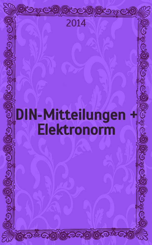 DIN-Mitteilungen + Elektronorm : Zentralorgan der deutschen Normung. Jg. 93 2014, H. 12