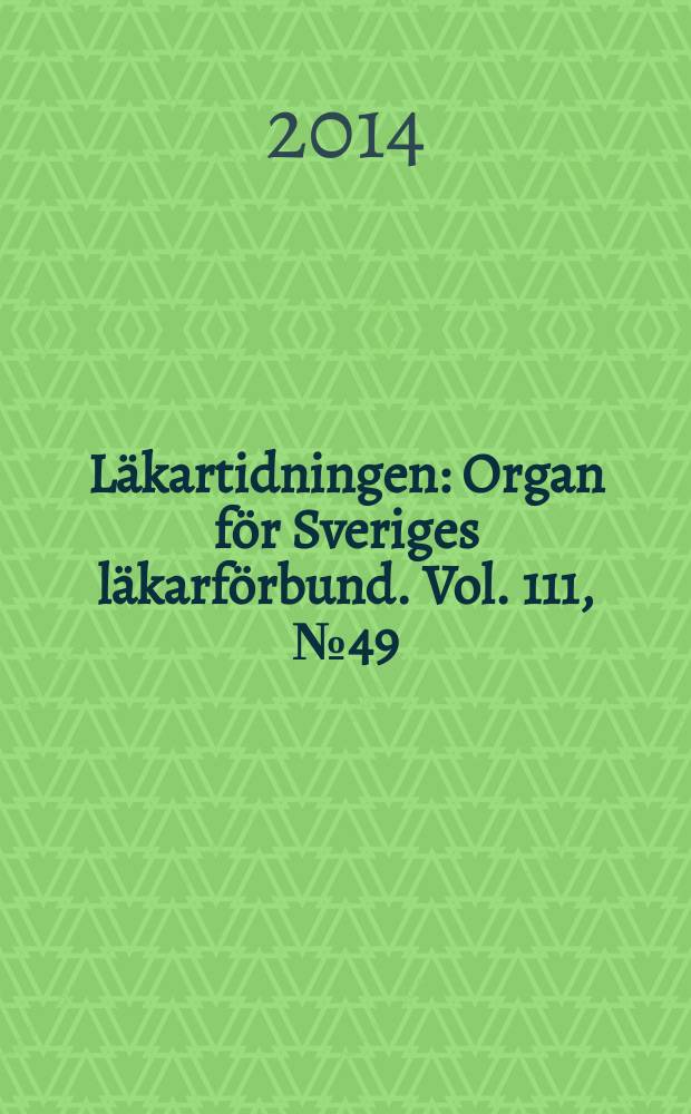 Läkartidningen : Organ för Sveriges läkarförbund. Vol. 111, № 49/50