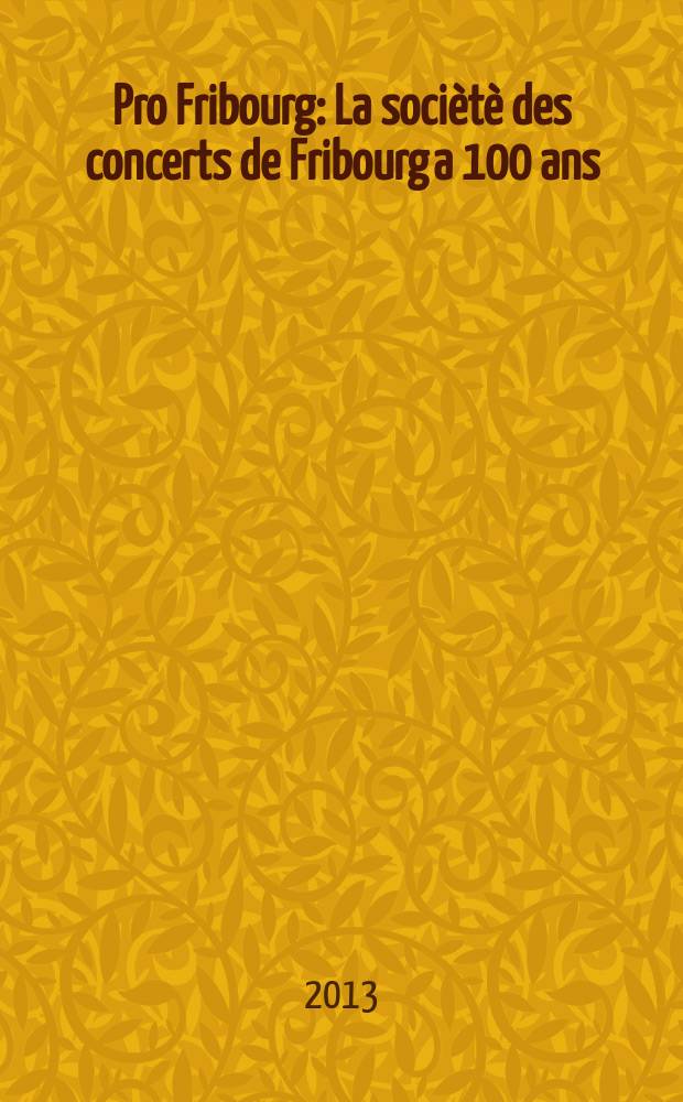 Pro Fribourg : La sociètè des concerts de Fribourg a 100 ans = Концертная жизнь Фрибура за 100 лет