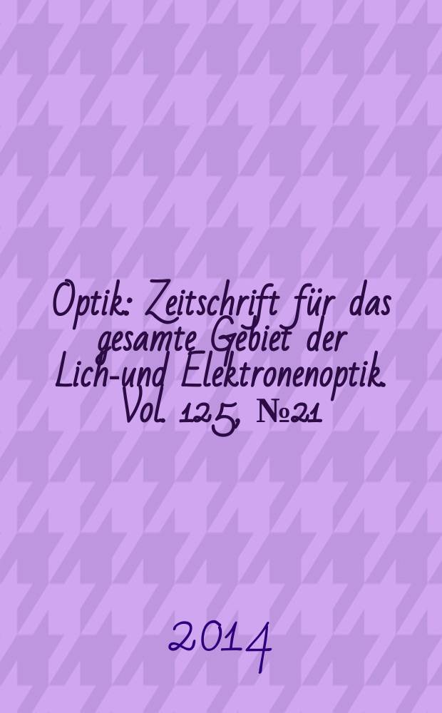 Optik : Zeitschrift für das gesamte Gebiet der Licht- und Elektronenoptik. Vol. 125, № 21