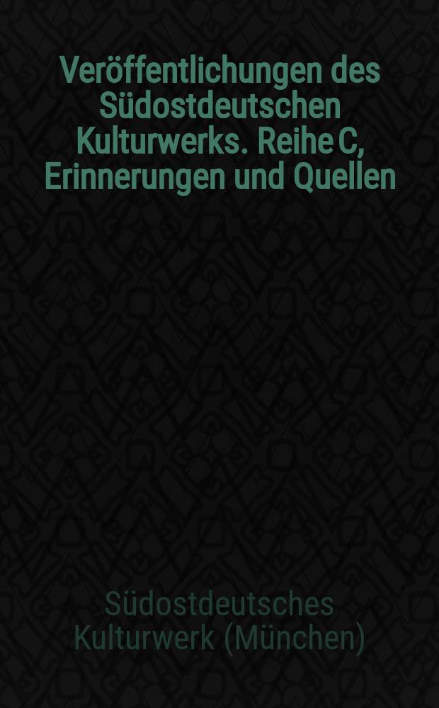 Veröffentlichungen des Südostdeutschen Kulturwerks. Reihe C, Erinnerungen und Quellen