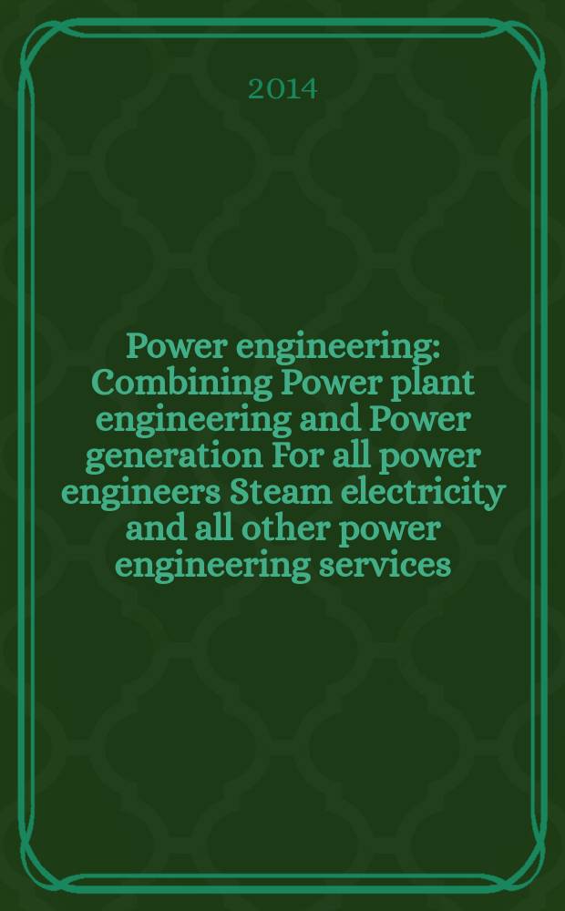Power engineering : Combining Power plant engineering and Power generation For all power engineers Steam electricity and all other power engineering services. Vol.118, № 5