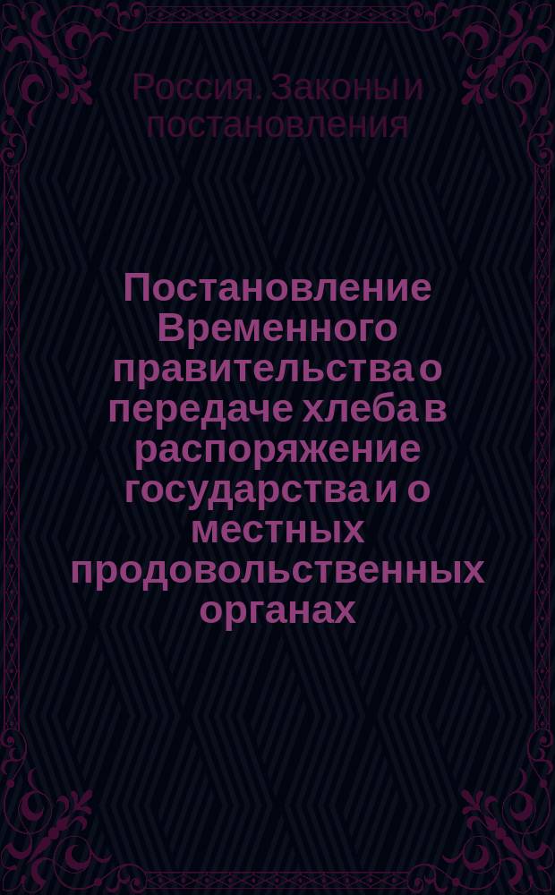 Постановление Временного правительства о передаче хлеба в распоряжение государства и о местных продовольственных органах