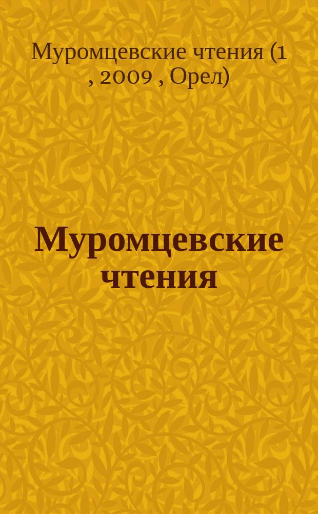 Муромцевские чтения : труды. 2009-2013 : сборник научных статей, представленных на первых - пятых "Муромцевских чтениях", проходивших в Орле в 2009-2013 гг.