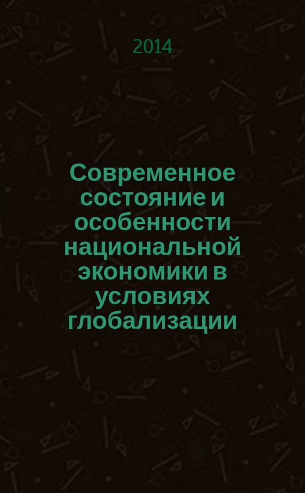 Современное состояние и особенности национальной экономики в условиях глобализации : коллективная монография