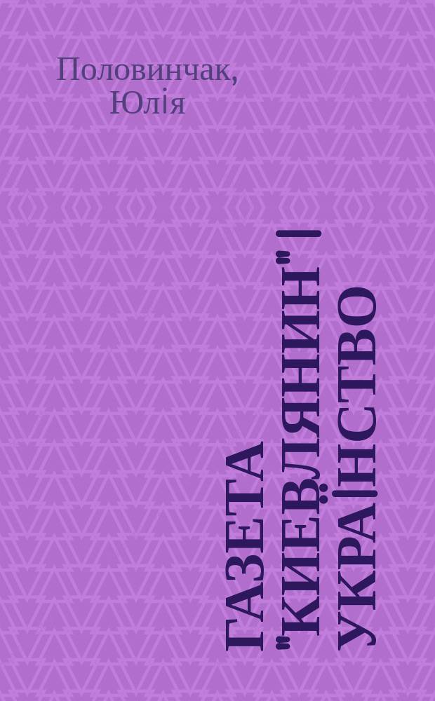 Газета "Киевлянин" i украïнство: досвiд нацiональноï самоiдентифiкацiï : монографiя