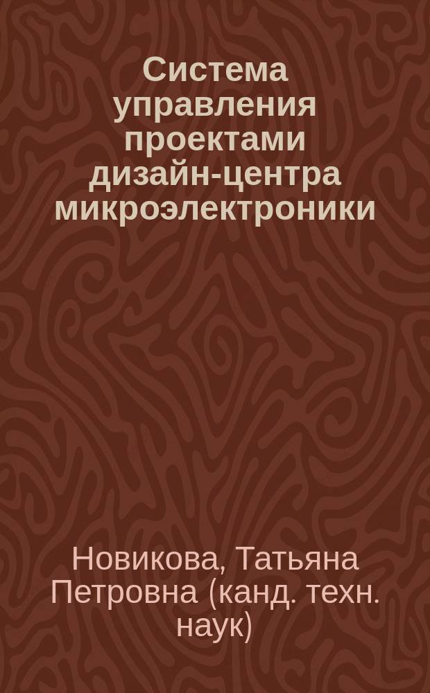 Система управления проектами дизайн-центра микроэлектроники : монография