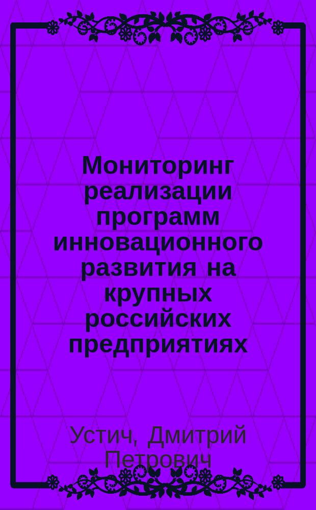 Мониторинг реализации программ инновационного развития на крупных российских предприятиях : монография